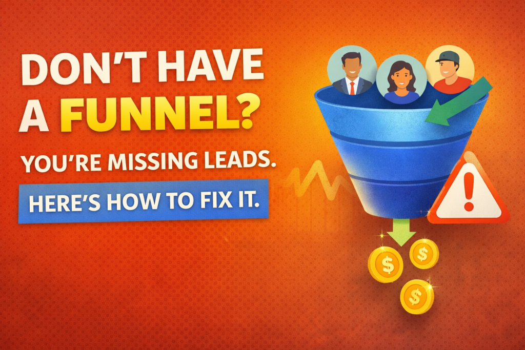 Don’t Have a Funnel? You’re Missing Leads. Here’s How to Fix It.